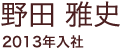 野田 雅史 2013年入社